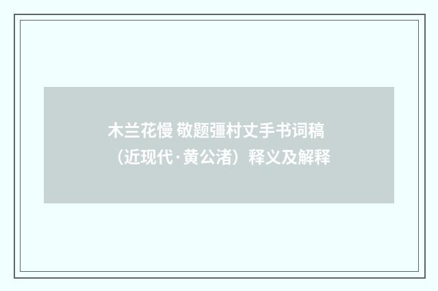 木兰花慢 敬题彊村丈手书词稿（近现代·黄公渚）释义及解释