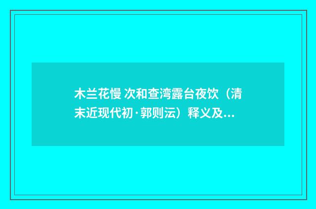 木兰花慢 次和查湾露台夜饮（清末近现代初·郭则沄）释义及解释