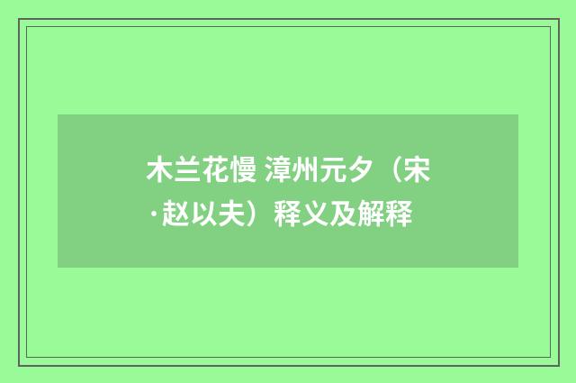 木兰花慢 漳州元夕（宋·赵以夫）释义及解释