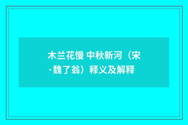 木兰花慢 中秋新河（宋·魏了翁）释义及解释
