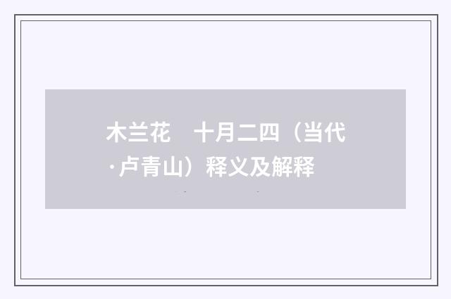 木兰花　十月二四（当代·卢青山）释义及解释