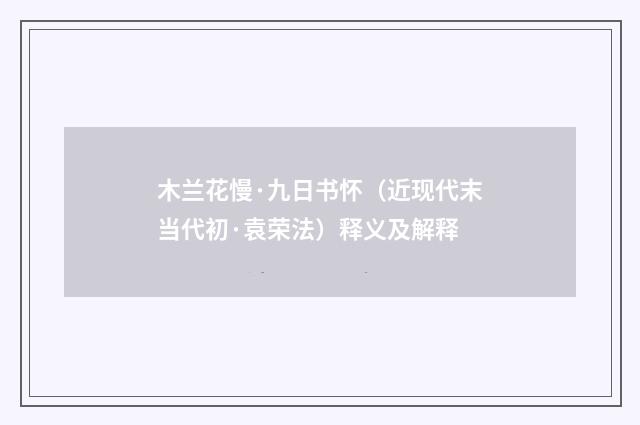 木兰花慢·九日书怀（近现代末当代初·袁荣法）释义及解释
