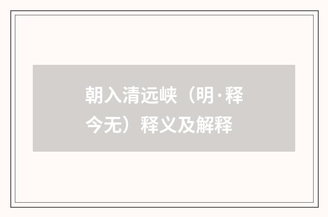 朝入清远峡(明·释今无)释义及解释