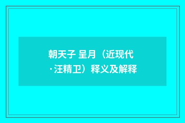朝天子 呈月（近现代·汪精卫）释义及解释