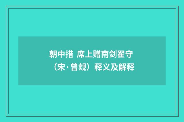朝中措  席上赠南剑翟守（宋·曾觌）释义及解释