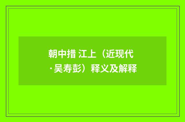朝中措 江上（近现代·吴寿彭）释义及解释