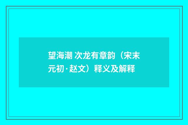 望海潮 次龙有章韵（宋末元初·赵文）释义及解释