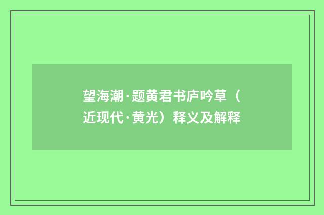 望海潮·题黄君书庐吟草（近现代·黄光）释义及解释