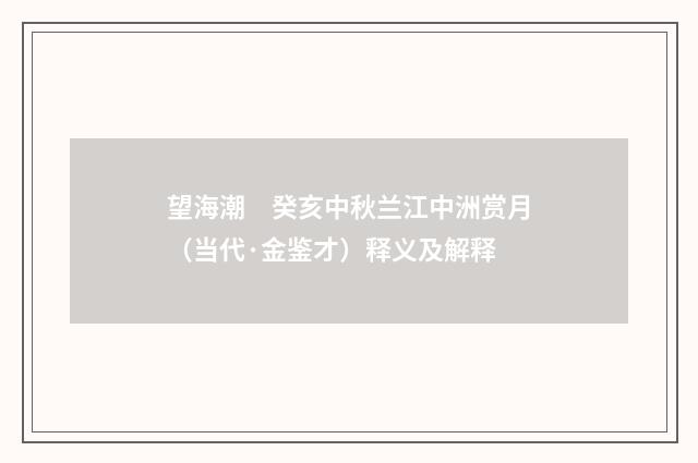 望海潮　癸亥中秋兰江中洲赏月（当代·金鉴才）释义及解释