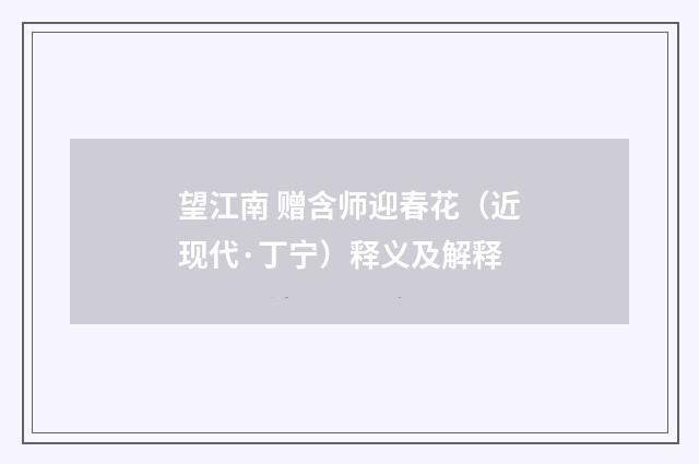望江南 赠含师迎春花（近现代·丁宁）释义及解释