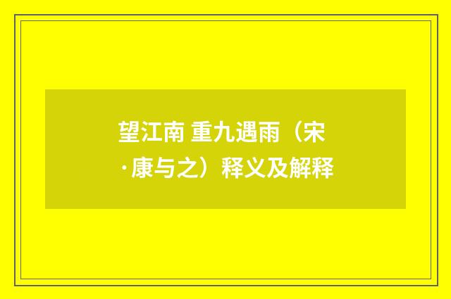 望江南 重九遇雨（宋·康与之）释义及解释