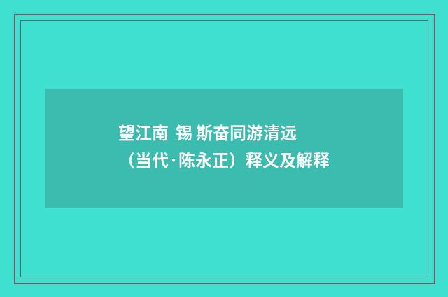 望江南  锡 斯奋同游清远（当代·陈永正）释义及解释