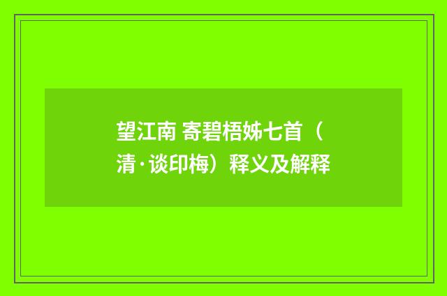 望江南 寄碧梧姊七首（清·谈印梅）释义及解释