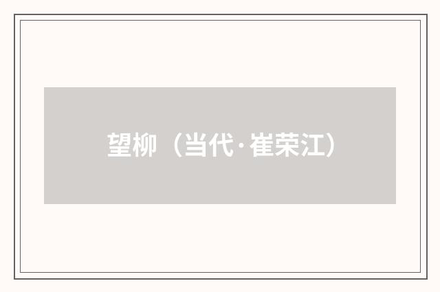 望柳（当代·崔荣江）释义及解释