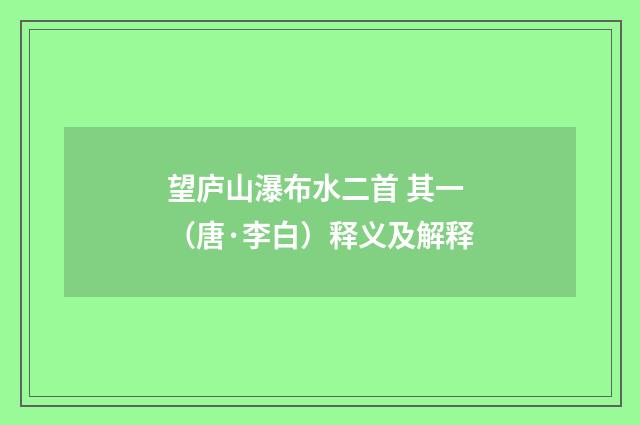 望庐山瀑布水二首 其一（唐·李白）释义及解释