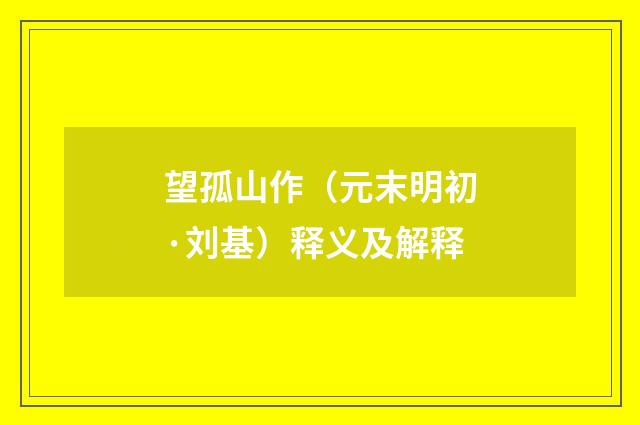 望孤山作（元末明初·刘基）释义及解释