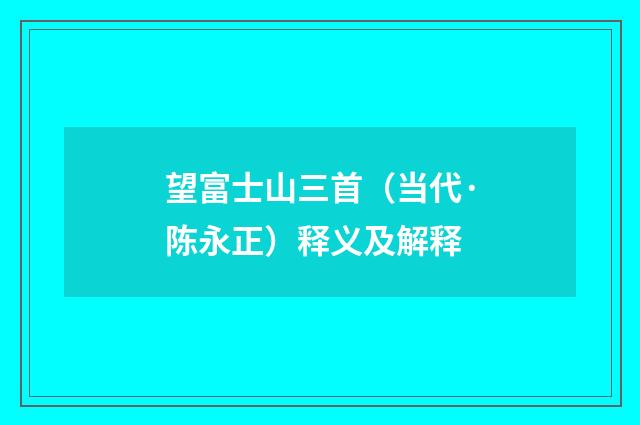 望富士山三首（当代·陈永正）释义及解释