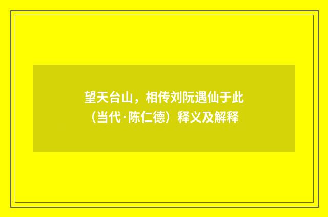 望天台山，相传刘阮遇仙于此（当代·陈仁德）释义及解释