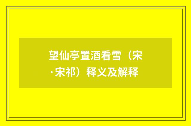 望仙亭置酒看雪（宋·宋祁）释义及解释