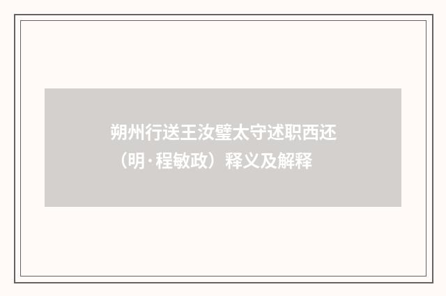 朔州行送王汝璧太守述职西还（明·程敏政）释义及解释