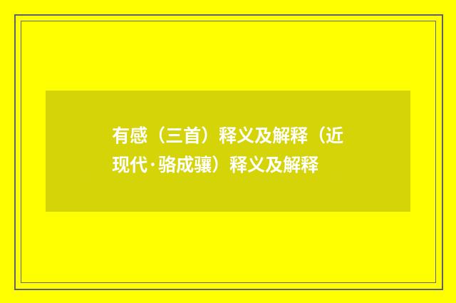 有感（三首）释义及解释（近现代·骆成骧）释义及解释