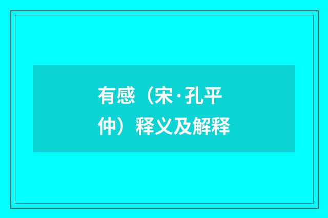 有感（宋·孔平仲）释义及解释