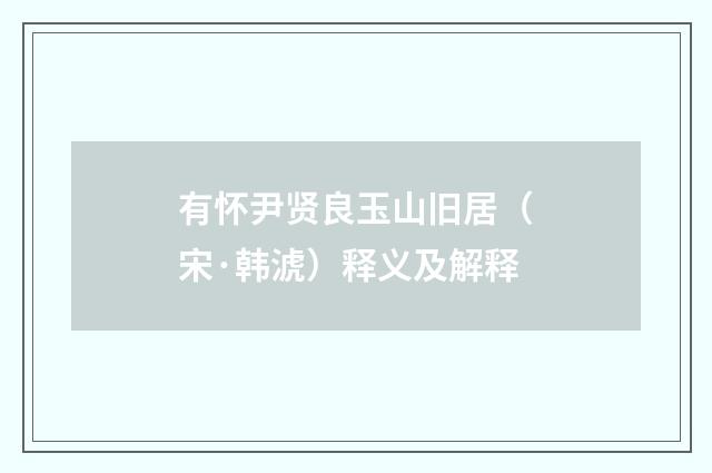 有怀尹贤良玉山旧居（宋·韩淲）释义及解释