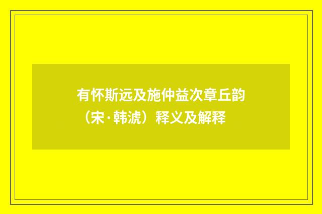 有怀斯远及施仲益次章丘韵（宋·韩淲）释义及解释