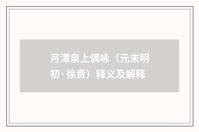 月潭泉上偶咏（元末明初·徐贲）释义及解释
