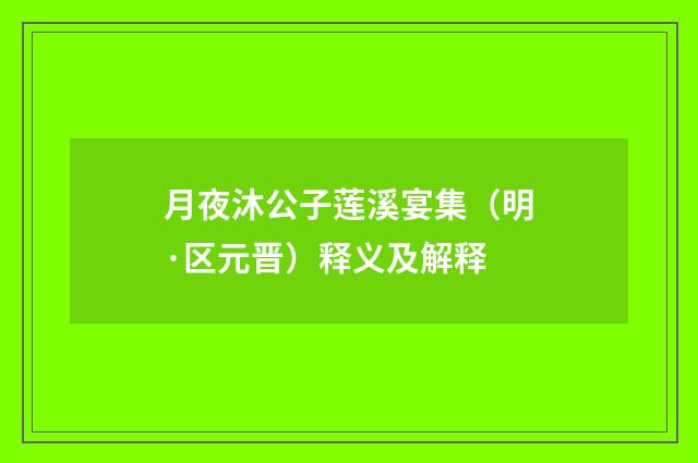 月夜沐公子莲溪宴集（明·区元晋）释义及解释