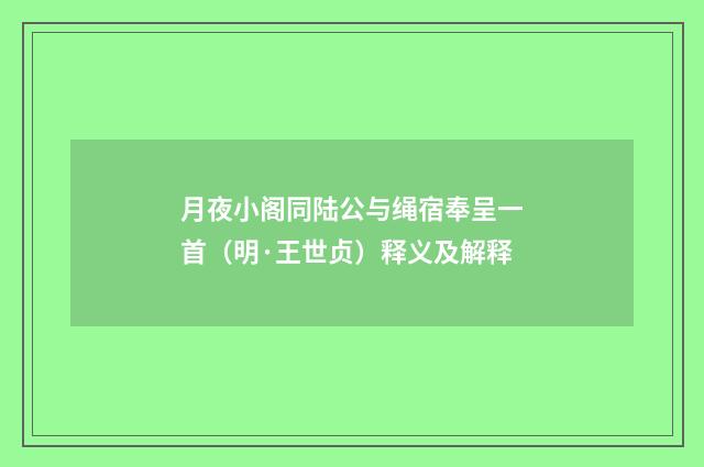 月夜小阁同陆公与绳宿奉呈一首（明·王世贞）释义及解释