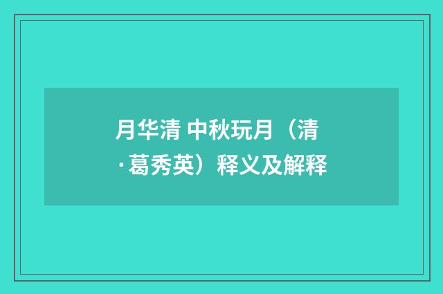 月华清 中秋玩月（清·葛秀英）释义及解释