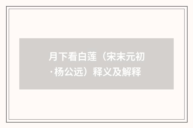 月下看白莲（宋末元初·杨公远）释义及解释