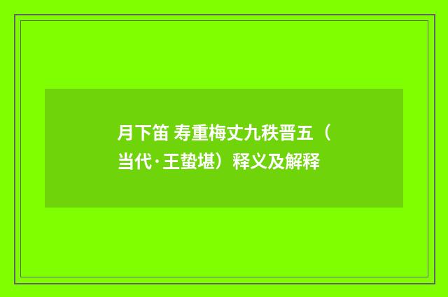 月下笛 寿重梅丈九秩晋五（当代·王蛰堪）释义及解释