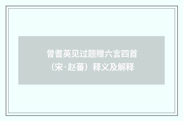 曾耆英见过题赠六言四首（宋·赵蕃）释义及解释