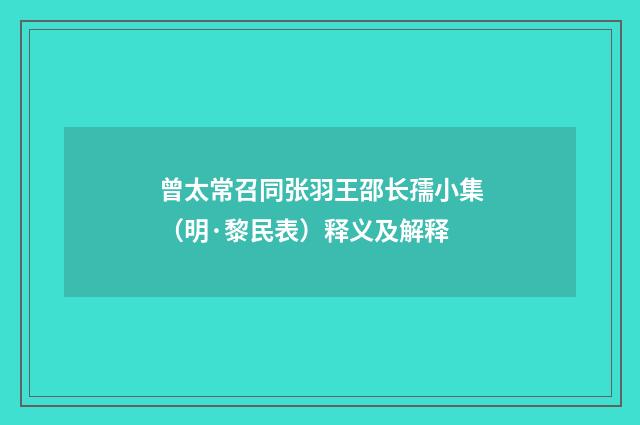 曾太常召同张羽王邵长孺小集（明·黎民表）释义及解释