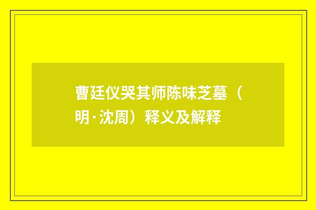 曹廷仪哭其师陈味芝墓（明·沈周）释义及解释
