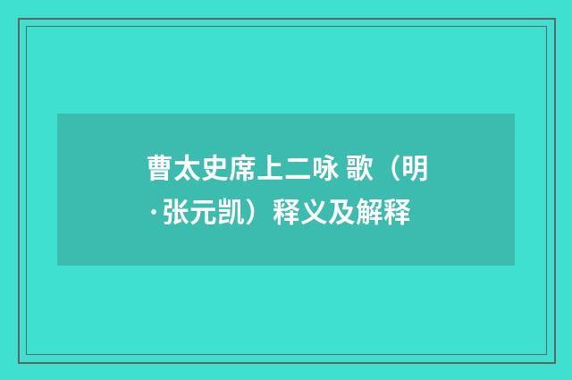 曹太史席上二咏 歌（明·张元凯）释义及解释