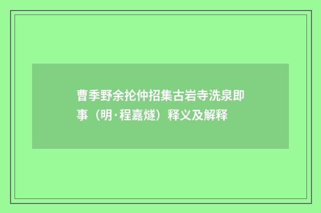 曹季野余抡仲招集古岩寺洗泉即事（明·程嘉燧）释义及解释