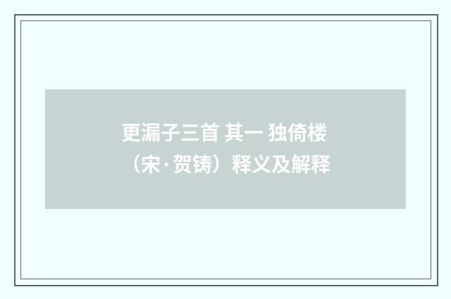 更漏子三首 其一 独倚楼（宋·贺铸）释义及解释