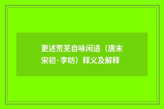 更述荒芜自咏闲适（唐末宋初·李昉）释义及解释