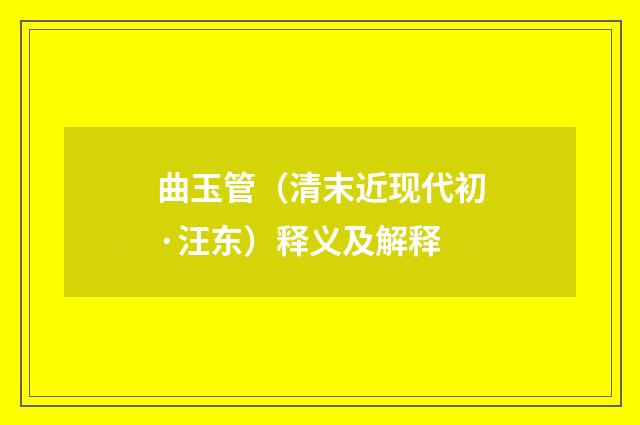 曲玉管（清末近现代初·汪东）释义及解释