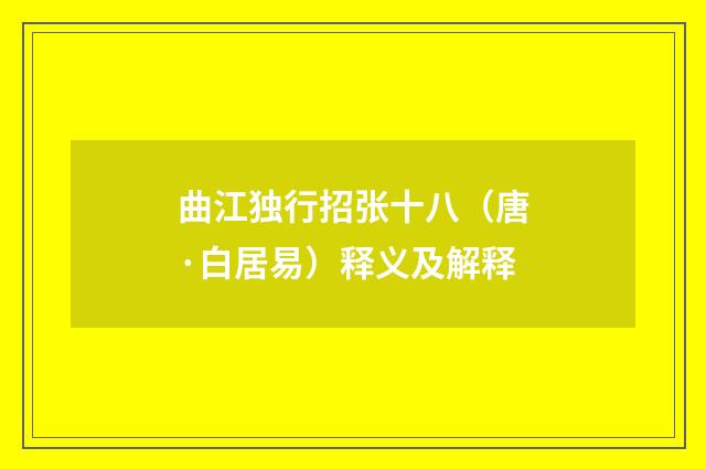 曲江独行招张十八（唐·白居易）释义及解释