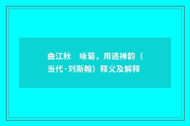 曲江秋　咏菊，用逃禅韵（当代·刘斯翰）释义及解释