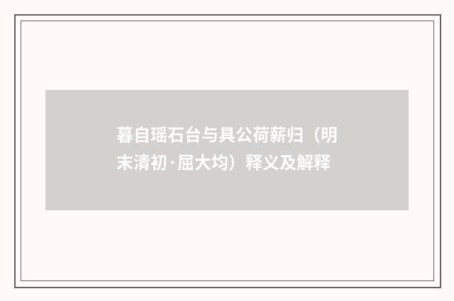 暮自瑶石台与具公荷薪归（明末清初·屈大均）释义及解释