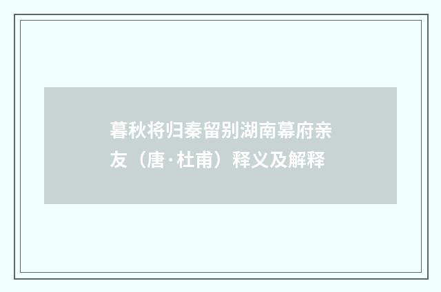 暮秋将归秦留别湖南幕府亲友（唐·杜甫）释义及解释