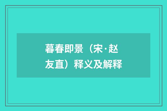 暮春即景（宋·赵友直）释义及解释