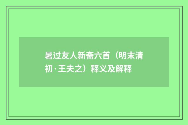 暑过友人新斋六首（明末清初·王夫之）释义及解释