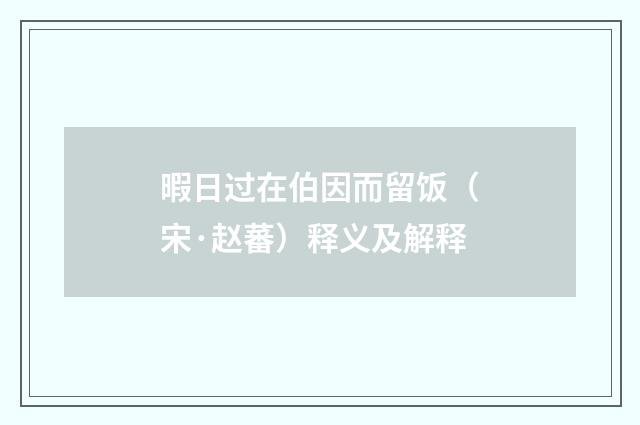 暇日过在伯因而留饭（宋·赵蕃）释义及解释