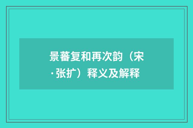 景蕃复和再次韵（宋·张扩）释义及解释